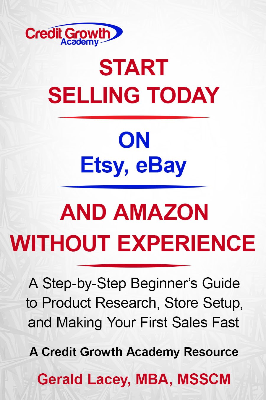 Credit Growth Academy ebook cover titled “Start Selling Today on Etsy, eBay and Amazon Without Experience” by Gerald Lacey, MBA, MSSCM.